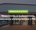 Webinarium Schüco: Nowe trendy w budownictwie. Nowoczesna stolarka Schüco z PVC-U