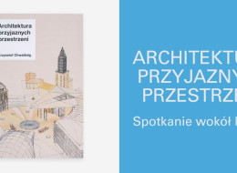 Zapraszamy do ZODIAKU Warszawskiego Pawilonu Architektury na spotkanie wokół książki Architektura przyjaznych przestrzeni Krzysztofa Chwaliboga, zmarłego 20 lutego 2023 roku .