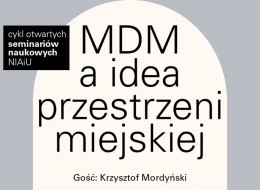 19 czerwca 2019 o godz. 17.00 w pałacyku SARP w warszawie (ul. Foksal 2 (1 piętro)) odbędzie się szóste spotkanie otwartego seminarium naukowego NIAiU pt. MDM a idea przestrzeni miejskiej. Wstęp wolny.