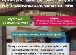 Od 22 maja do 3 czerwca 2019 w holu głównym Wyższej Szkoły Ekologii i Zarządzania w Warszawie (ul. Olszewska 12) można oglądać wystawę prac najciekawszych realizacji architektonicznych, które wzięły udział w Plebiscycie Polska Architektura XXL 2018. Wstęp wolny.