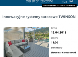 Zapraszamy 12 kwietnia 2018 na bezpłatne szkolenie dla architektów, którego tematem będzie: „Innowacyjne systemy tarasowe TWINSON”.