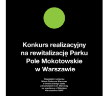Zarząd Zieleni m.st. Warszawy wraz z Oddziałem Warszawskim SARP zapraszają do wzięcia udziału w jednoetapowym konkursie realizacyjnym na rewitalizację Parku Pole Mokotowskie w Warszawie.Przedmiotem konkursu jest wykonie koncepcji ogólnej całego terenu Parku wraz z powiązaniami i szczegółowych koncepcji obszarów w granicach wskazanych oraz dokumentacji konkursowej.
