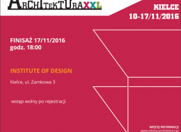 17 listopada  2016 roku zapraszamy do Institute of Design w Kielcach, gdzie odbędzie się uroczyste zamknięcie  wystawy najpiękniejszych realizacji architektonicznych 2015 roku wyłonionych w plebiscycie Polska Architektura XXL. 