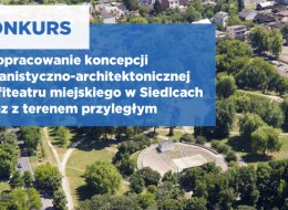 Prezydent Miasta Siedlce zaprasza do udziału w otwartym konkursie na opracowanie koncepcji urbanistyczno-architektonicznej Amfiteatru miejskiego w Siedlcach wraz z terenem przyległym.
