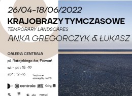 W dniach 26.04-18.06.2022 w poznańskiej Galerii Centralnej pojawi się wystawa „Krajobrazy Tymczasowe. Anka Gregorczyk & Łukasz Szamałek”. Jest to wizualna refleksja nad krajobrazem, który zmienia się pod wpływem działań człowieka i natury.