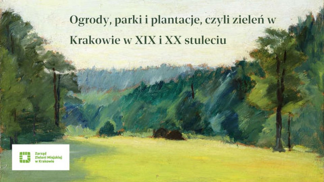 Wystawa: Ogrody, parki i plantacje, czyli zieleń w Krakowie w XIX i XX stuleciu