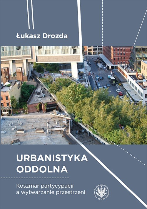 Urbanistyka oddolna. Koszmar partycypacji a wytwarzanie przestrzeni